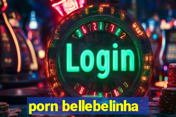 porn bellebelinha